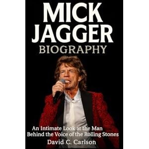 Carlson, David C. Mick Jagger Biography: An Intimate Look at the Man Behind the Voice of the Rolling Stones Carlson, David C. Mick Jagger Biography: An Intimate Look at the Man Behind the Voice of the Rolling Stones