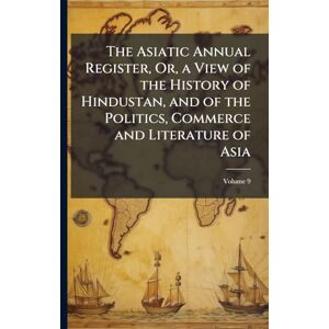 TBD The Asiatic Annual Register, Or, a View of the History of Hindustan, and of the Politics, Commerce and Literature of Asia TBD The Asiatic Annual Register, Or, a View of the History of Hindustan, and of the Politics, Commerce and Literature of Asia