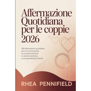 PENNIFIELD, RHEA AFFERMAZIONE QUOTIDIANA PER LE COPPIE 2026: 365 affermazioni quotidiane per la comunicazione, la sicurezza emotiva, la visione condivisa e una partnership fiorente PENNIFIELD, RHEA AFFERMAZIONE QUOTIDIANA PER LE COPPIE 2026: 365 affermazioni quotidiane per la comunicazione, la sicurezza emotiva, la visione condivisa e una partnership fiorente