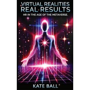 Ball, Kate Virtual Realities, Real Results: HR In The Age Of The Metaverse (Sparkle & Sass Presents: The Culture Chronicles) Ball, Kate Virtual Realities, Real Results: HR In The Age Of The Metaverse (Sparkle & Sass Presents: The Culture Chronicles)