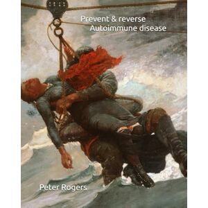 Rogers MD, Peter Prevent & reverse Autoimmune disease (Prevent and Reverse Health Problems) Rogers MD, Peter Prevent & reverse Autoimmune disease (Prevent and Reverse Health Problems)