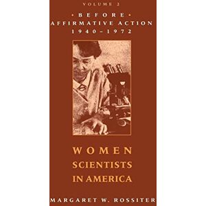 Rossiter, Margaret W. W. Women Scientists in America: Before Affirmative Action, 1940-1972: Volume 2 Rossiter, Margaret W. W. Women Scientists in America: Before Affirmative Action, 1940-1972: Volume 2