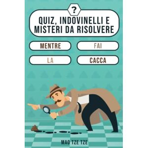Tze, Mao Tze Quiz, Indovinelli e Misteri da Risolvere Mentre fai la Cacca Tze, Mao Tze Quiz, Indovinelli e Misteri da Risolvere Mentre fai la Cacca
