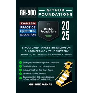 Parmar, Abhishek GH-900 GitHub Foundations Exam: 395+ Practice Questions with Explanations: Structured to Pass the Microsoft GH-900 Exam on Your First Try: Master Git, ... & Security (GitHub Certifications Exams) Parmar, Abhishek GH-900 GitHub Foundations Exam: 395+ Practice Questions with Explanations: Structured to Pass the Microsoft GH-900 Exam on Your First Try: Master Git, ... & Security (GitHub Certifications Exams)