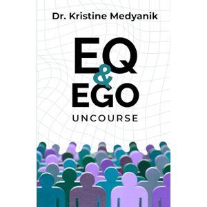 Medyanik, Dr Kristine K EQ and Ego UnCourse (UnCourses By Dr. K) Medyanik, Dr Kristine K EQ and Ego UnCourse (UnCourses By Dr. K)
