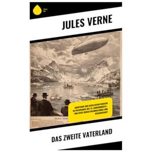 Verne, Jules Das zweite Vaterland: Abenteuer und Gesellschaftskritik im Futurismus des 19. Jahrhunderts – Eine Reise durch Kolonialismus und Wissenschaft Verne, Jules Das zweite Vaterland: Abenteuer und Gesellschaftskritik im Futurismus des 19. Jahrhunderts – Eine Reise durch Kolonialismus und Wissenschaft