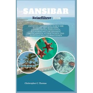 Thomas, Christopher C. Sansibar Reiseführer 2026: Experten-Navigation durch Ihr Reiseziel mit Reisetipps, Unterkunftsalternativen, kulinarischen Erlebnissen, erstklassigen Attraktionen und zusätzlichen Informationen Thomas, Christopher C. Sansibar Reiseführer 2026: Experten-Navigation durch Ihr Reiseziel mit Reisetipps, Unterkunftsalternativen, kulinarischen Erlebnissen, erstklassigen Attraktionen und zusätzlichen Informationen
