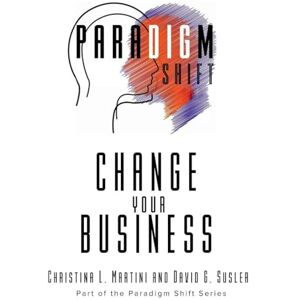 Martini, Christina L Change Your Business: Part of the Paradigm Shift Series Martini, Christina L Change Your Business: Part of the Paradigm Shift Series