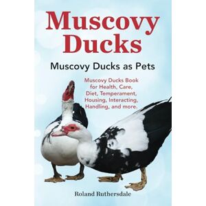 Roland Muscovy Ducks. Muscovy Ducks as Pets. Muscovy Ducks Book for Health, Care, Diet, Temperament, Housing, Interacting, Handling, and more. Roland Muscovy Ducks. Muscovy Ducks as Pets. Muscovy Ducks Book for Health, Care, Diet, Temperament, Housing, Interacting, Handling, and more.