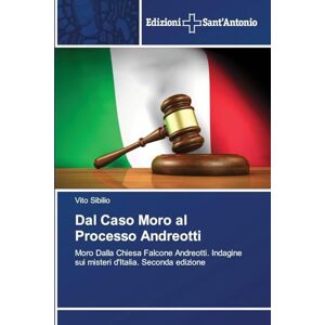 Sibilio, Vito Dal Caso Moro al Processo Andreotti: Moro Dalla Chiesa Falcone Andreotti. Indagine sui misteri d'Italia. Seconda edizione Sibilio, Vito Dal Caso Moro al Processo Andreotti: Moro Dalla Chiesa Falcone Andreotti. Indagine sui misteri d'Italia. Seconda edizione