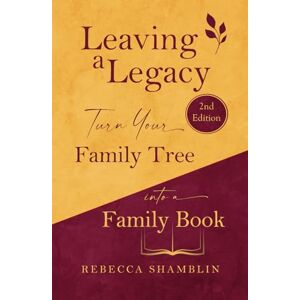 Shamblin, Rebecca Leaving a Legacy: Turn Your Family Tree Into a Family Book (2nd Edition) Shamblin, Rebecca Leaving a Legacy: Turn Your Family Tree Into a Family Book (2nd Edition)