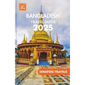 Travels, Inkspire Bangladesh Travel Guide 2025: Cultural Treasures, and Local Insights for Unforgettable South Asia Adventures Travels, Inkspire Bangladesh Travel Guide 2025: Cultural Treasures, and Local Insights for Unforgettable South Asia Adventures