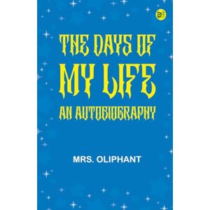 Mrs. Oliphant The Days of My Life: An Autobiography Mrs. Oliphant The Days of My Life: An Autobiography