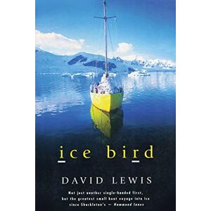 Lewis, David Ice Bird: The Classic Story of the First Single-Handed Voyage to Antarctica Lewis, David Ice Bird: The Classic Story of the First Single-Handed Voyage to Antarctica