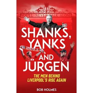 Bob Holmes Shanks, Yanks and Jürgen: The Men Behind Liverpool's Rise Again Bob Holmes Shanks, Yanks and Jürgen: The Men Behind Liverpool's Rise Again