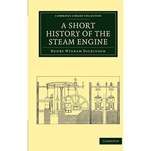 Dickinson, Henry Winram A Short History of the Steam Engine (Cambridge Library Collection Technology) Dickinson, Henry Winram A Short History of the Steam Engine (Cambridge Library Collection Technology)