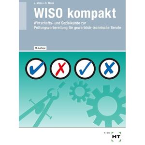 Moos, Josef WISO kompakt: Wirtschafts- und Sozialkunde zur Prüfungsvorbereitung für gewerblich-technische Berufe Moos, Josef WISO kompakt: Wirtschafts- und Sozialkunde zur Prüfungsvorbereitung für gewerblich-technische Berufe