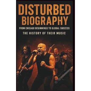 NEWMAN, GRACE DISTURBED BIOGRAPHY: FROM CHICAGO BEGINNINGS TO GLOBAL SUCCESS: The History of Their Music NEWMAN, GRACE DISTURBED BIOGRAPHY: FROM CHICAGO BEGINNINGS TO GLOBAL SUCCESS: The History of Their Music