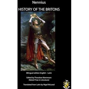 Nennius HISTORY OF THE BRITONS (Historia Brittonum): Bilingual edition English – Latin Nennius HISTORY OF THE BRITONS (Historia Brittonum): Bilingual edition English – Latin
