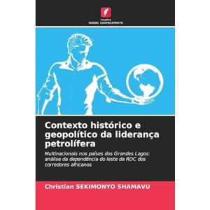 Sekimonyo Shamavu, Christian Contexto histórico e geopolítico da liderança petrolífera: Multinacionais nos países dos Grandes Lagos: análise da dependência do leste da RDC dos corredores africanos Sekimonyo Shamavu, Christian Contexto histórico e geopolítico da liderança petrolífera: Multinacionais nos países dos Grandes Lagos: análise da dependência do leste da RDC dos corredores africanos