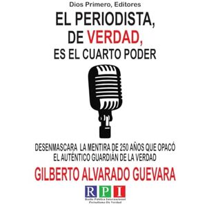 Alvarado Guevara, Gilberto El Periodista, de Verdad, es el Cuarto Poder: Desenmascara la mentira de 250 años que opacó al autentico guardián de la verdad Alvarado Guevara, Gilberto El Periodista, de Verdad, es el Cuarto Poder: Desenmascara la mentira de 250 años que opacó al autentico guardián de la verdad
