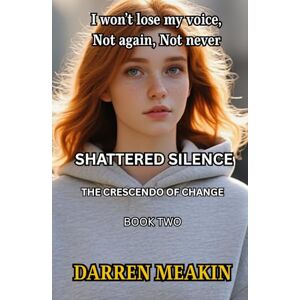 Meakin, Darren Book 2 : Shattered Silence: The Crescendo of Change: "She broke the silence. Now the fight for justice begins. Meakin, Darren Book 2 : Shattered Silence: The Crescendo of Change: "She broke the silence. Now the fight for justice begins.
