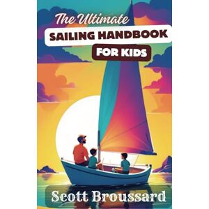 Scott The Ultimate Sailing Handbook for Kids Scott The Ultimate Sailing Handbook for Kids
