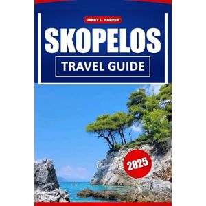 HARPER, JANET L. Skopelos Travel Guide 2025: Explore Top Beaches, Local Culture, Dining Spots, Practical Itineraries and Tips for a Perfect Greek Island Adventure. HARPER, JANET L. Skopelos Travel Guide 2025: Explore Top Beaches, Local Culture, Dining Spots, Practical Itineraries and Tips for a Perfect Greek Island Adventure.