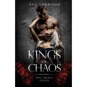 Ashwood, Eva Kings of Chaos: A Dark Reverse Harem Romance (Dirty Broken Savages) Ashwood, Eva Kings of Chaos: A Dark Reverse Harem Romance (Dirty Broken Savages)