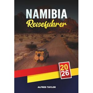 Taylor NAMIBIA REISEFÜHRER 2026: Etosha Safaris, Sossusvlei Dünen, Skelettküste, Windhoek, Swakopmund & Abenteuerreisen Taylor NAMIBIA REISEFÜHRER 2026: Etosha Safaris, Sossusvlei Dünen, Skelettküste, Windhoek, Swakopmund & Abenteuerreisen