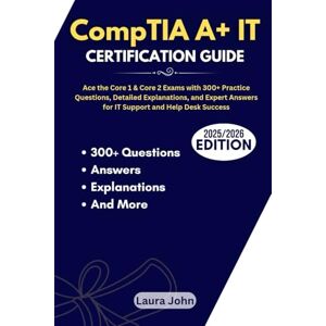 John, Laura CompTIA A+ IT Certification Guide: Ace the Core 1 & Core 2 Exams with 300+ Practice Questions, Detailed Explanations, and Expert Answers for IT Support and Help Desk Success John, Laura CompTIA A+ IT Certification Guide: Ace the Core 1 & Core 2 Exams with 300+ Practice Questions, Detailed Explanations, and Expert Answers for IT Support and Help Desk Success