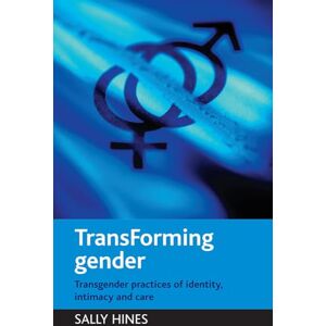 Hines, Sally TransForming gender: Transgender practices of identity, intimacy and care Hines, Sally TransForming gender: Transgender practices of identity, intimacy and care