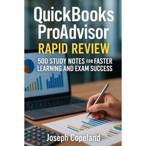 Copeland, Joseph QuickBooks ProAdvisor Rapid Review: 500 Study Notes for Faster Learning and Exam Success Copeland, Joseph QuickBooks ProAdvisor Rapid Review: 500 Study Notes for Faster Learning and Exam Success