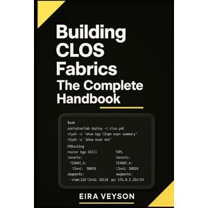 VEYSON, EIRA Building CLOS Fabrics: The Complete Handbook: Design, Deploy, and Troubleshoot Spine-Leaf Networks with BGP, EVPN-VXLAN, and Automation. Real-World Labs Included VEYSON, EIRA Building CLOS Fabrics: The Complete Handbook: Design, Deploy, and Troubleshoot Spine-Leaf Networks with BGP, EVPN-VXLAN, and Automation. Real-World Labs Included