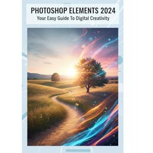 Wheeler, Shlok Photoshop Elements 2024: Your Easy Guide To Digital Creativity Wheeler, Shlok Photoshop Elements 2024: Your Easy Guide To Digital Creativity