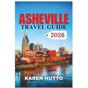 HUTTO, KAREN ASHEVILLE TRAVEL GUIDE 2026 HUTTO, KAREN ASHEVILLE TRAVEL GUIDE 2026