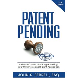 Ferrell Esq, John Patent Pending: Inventor’s Guide to Writing and Filing Your Own Provisional Patent Application Ferrell Esq, John Patent Pending: Inventor’s Guide to Writing and Filing Your Own Provisional Patent Application