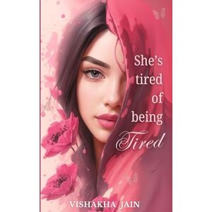 Jain, Vishakha She’s Tired of Being Tired Jain, Vishakha She’s Tired of Being Tired