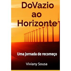 Sousa, Viviany Cristina de Do Vazio ao Horizonte: Uma jornada de recomeço Sousa, Viviany Cristina de Do Vazio ao Horizonte: Uma jornada de recomeço