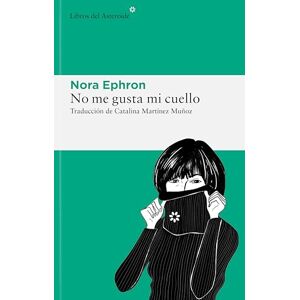 Ephron, Nora No Me Gusta Mi Cuello: Y Otras Reflexiones Sobre El Hecho De Ser Mujer Ephron, Nora No Me Gusta Mi Cuello: Y Otras Reflexiones Sobre El Hecho De Ser Mujer