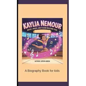 Green, Lotoya KAYLIA NEMOUR: Music, Magic, and Floor Routine Fun! A Biography Book for kids Green, Lotoya KAYLIA NEMOUR: Music, Magic, and Floor Routine Fun! A Biography Book for kids
