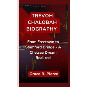 B. Pierce, Grace TREVOH CHALOBAH BIOGRAPHY: From Freetown to Stamford Bridge A Chelsea Dream Realized B. Pierce, Grace TREVOH CHALOBAH BIOGRAPHY: From Freetown to Stamford Bridge A Chelsea Dream Realized