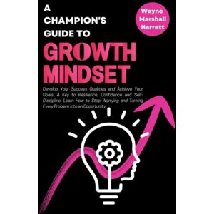 Marshall A Champion’s Guide to Growth Mindset: Develop Your Success Qualities and Achieve Your Goals. A Key to Resilience, Confidence and Self-Discipline. ... Your Journey to Success and Happiness) Marshall A Champion’s Guide to Growth Mindset: Develop Your Success Qualities and Achieve Your Goals. A Key to Resilience, Confidence and Self-Discipline. ... Your Journey to Success and Happiness)