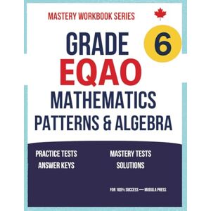 PRESS, MODULA Grade 6 EQAO Mathematics: Book 2: Patterns & Algebra: Updated Edition, Based on the Ontario Curriculum, with Practice Tests, Mastery Exams, and Answer ... Series (Ontario Curriculum Edition)) PRESS, MODULA Grade 6 EQAO Mathematics: Book 2: Patterns & Algebra: Updated Edition, Based on the Ontario Curriculum, with Practice Tests, Mastery Exams, and Answer ... Series (Ontario Curriculum Edition))