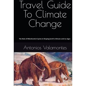 Valamontes, Antonios Travel Guide To Climate Change: The Role of Milankovitch Cycles in Shaping Earth's Climate and Ice Ages (Sustainability and Human Ecology) Valamontes, Antonios Travel Guide To Climate Change: The Role of Milankovitch Cycles in Shaping Earth's Climate and Ice Ages (Sustainability and Human Ecology)