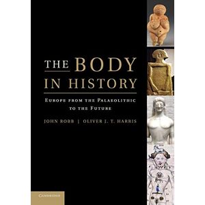 Robb, John The Body in History: Europe from the Palaeolithic to the Future Robb, John The Body in History: Europe from the Palaeolithic to the Future