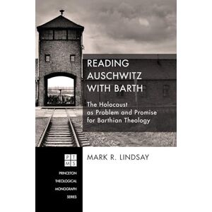 Lindsay, Mark R. Reading Auschwitz with Barth: The Holocaust as Problem and Promise for Barthian Theology: 202 (Princeton Theological Monograph) Lindsay, Mark R. Reading Auschwitz with Barth: The Holocaust as Problem and Promise for Barthian Theology: 202 (Princeton Theological Monograph)