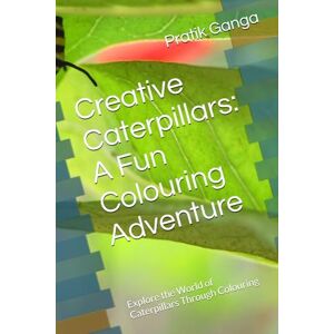 Ganga, Mr Pratik Mallinath Creative Caterpillars: A Fun Colouring Adventure: Explore the World of Caterpillars Through Colouring Ganga, Mr Pratik Mallinath Creative Caterpillars: A Fun Colouring Adventure: Explore the World of Caterpillars Through Colouring