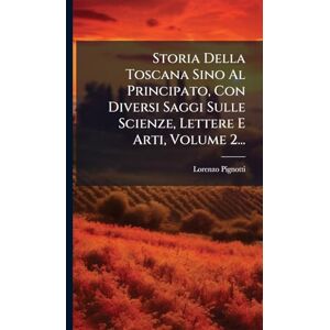 Pignotti, Lorenzo Storia Della Toscana Sino Al Principato, Con Diversi Saggi Sulle Scienze, Lettere E Arti, Volume 2... Pignotti, Lorenzo Storia Della Toscana Sino Al Principato, Con Diversi Saggi Sulle Scienze, Lettere E Arti, Volume 2...