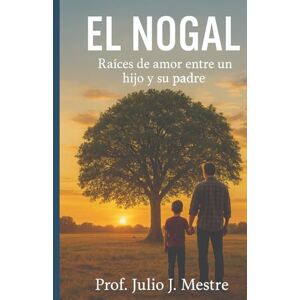 Mestre, Prof Julio Javier EL NOGAL: Raíces de amor de un hijo con su padre Mestre, Prof Julio Javier EL NOGAL: Raíces de amor de un hijo con su padre